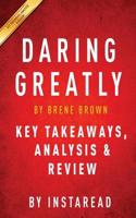 Daring Greatly: by Brene Brown   Key Takeaways, Analysis & Review