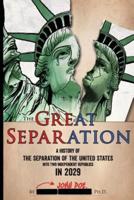 The Great Separation : A History of the Separation of the United States into Two Independent Republics in 2029