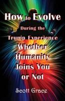 How to Evolve During the Trump Experience Whether Humanity Joins You or Not