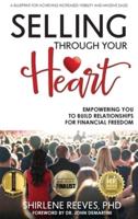 Selling Through Your Heart : Empowering You To Build Relationships For Financial Freedom