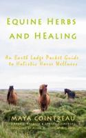 Equine Herbs & Healing - An Earth Lodge Pocket Guide to Holistic Horse Wellness