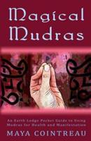 Magical Mudras - An Earth Lodge Pocket Guide to Using Mudras for Health and Manifestation