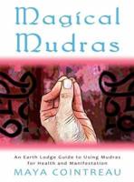 Magical Mudras - An Earth Lodge Guide to Using Mudras for Health and Manifestation
