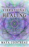 The Comprehensive Vibrational Healing Guide