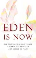 Eden Is Now - The Answers You Need to Live a Joyful Life on Earth and Ascend in Peace