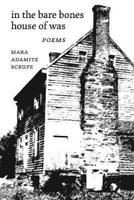 In the Bare Bones House of Was: Poems