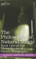 The Philosophy of Natural Magic: Book One of the Three Books of Occult Philosophy