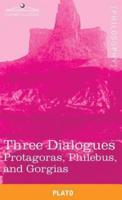 Three Dialogues: Protagoras, Philebus, and Gorgias
