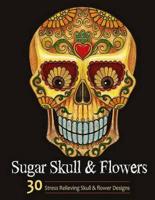 Sugar Skull and Flower: Adult Coloring Book Featuring Stress Relieving Sugar Skull and Flower Designs