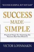 Success Made Simple : Practical Steps to Attaining the Success That You Deserve