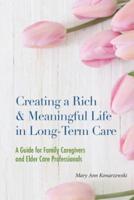 Creating a Rich & Meaningful Life in Long-Term Care: A Guide for Family Caregivers and Elder Care Professionals