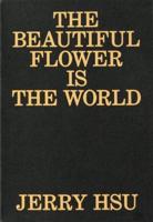 The Beautiful Flower Is the World