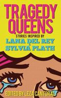 Tragedy Queens: Stories Inspired by Lana Del Rey & Sylvia Plath