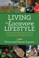 Living the Locavore Lifestyle: Hunting, Fishing, Gathering Wild Fruit and Nuts, Growing a Garden, and Raising Chickens toward a More Sustainable and Healthy Way of Living