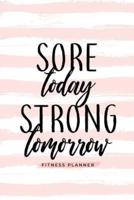 Sore Today Strong Tomorrow Fitness Planner: Workout Log and Meal Planning Notebook to Track Nutrition, Diet, and Exercise - A Weight Loss Journal for Those Inspired to Be Healthy and Their Best in 2018; Tracker Book, Diary for Workouts and Wellness