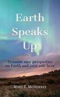 Earth Speaks Up : Dynamic New Perspective on Earth and Your Role Here