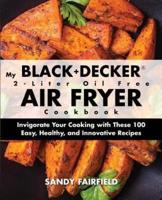 My BLACK+DECKER® 2-Liter Oil Free Air Fryer Cookbook: Invigorate Your Cooking With These 100 Easy, Healthy, and Innovative Recipes