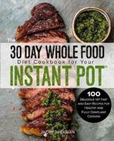 The 30 Day Whole Food Diet Cookbook for Your Instant Pot(r)