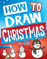 How To Draw Christmas For Kids: Best Christmas Stocking Stuffers Gift Idea: Fun Step By Step Drawing Christmas Activity Book For Girls & Boys