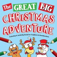 The Great Big Christmas Adventure Coloring & Activity Book For Toddlers & Preschoolers: Toddler & Preschool Stocking Stuffers Gift Ideas for Kids, Ages 1-4: The Best & Cutest Christmas Coloring Book Pages