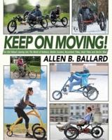 Keep on Moving!: An Old Fellow's Journey into the World of Rollators, Mobile Scooters, Recumbent Trikes, Adult Trikes and Electric Bikes