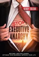 Stop Executive Anarchy: Become a Better Leader, Optimize Your Business, Improve Your Life