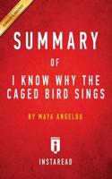 Summary of I Know Why the Caged Bird Sings: by Maya Angelou   Includes Analysis