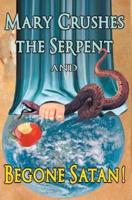 Mary Crushes the Serpent AND Begone Satan!: Two Books in One