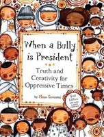 When a Bully is President: Truth and Creativity for Oppressive Times