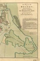 A Plan of Boston, and Its Environs / Shewing the True Situation of His Majesty's Army, and Also Those of the Rebels