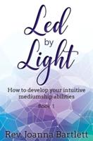 Led by Light: How to develop your intuitive mediumship abilities, Book 1: Unfolding