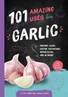 101 Amazing Uses for Garlic