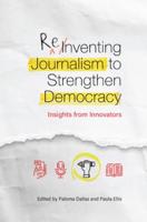 Reinventing Journalism to Strengthen Democracy: Insights from Innovators