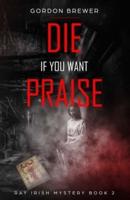 Die If You Want Praise