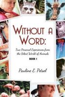 Without A Word: True Personal Experiences From the Silent World of Animals