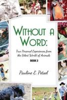 Without a Word: True Personal Experiences from the Silent World of Animals