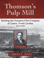 Thomson's Pulp Mill: Building the Champion Fibre Company at Canton, North Carolina: 1905 to 1908