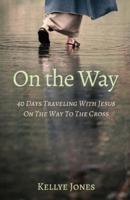 On the Way: 40 Days traveling with Jesus on the Way to the Cross