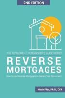 Reverse Mortgages: How to use Reverse Mortgages to Secure Your Retirement