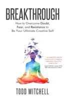 Breakthrough: How to Overcome Doubt, Fear, and Resistance  to Be Your Ultimate Creative Self