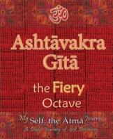 Ashtavakra Gita, the Fiery Octave: My Self: the Atma Journal -- a Daily Journey of Self Discovery