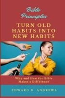 TURN OLD HABITS INTO NEW HABITS: Why and How the Bible Makes a Difference