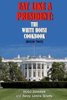 Eat Like a President: The White House Cookbook: Book Two