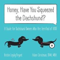 Honey, Have You Squeezed the Dachshund?