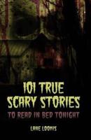101 True Scary Stories to Read in Bed Tonight