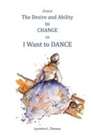 Grace, the Desire and Ability to Change: I Want to Dance