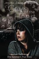 A Cry of The Heart: Human trafficking: One Survivor's True Story