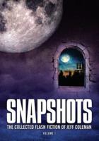 Snapshots: The Collected Flash Fiction of Jeff Coleman, Volume 1