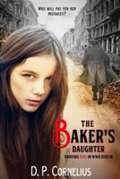 The Baker's Daughter: Braving Evil In WW II Berlin