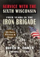 Service With The Sixth Wisconsin (Illustrated): Four Years in the Iron Brigade